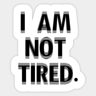 I Am Not Tired! Sticker